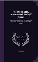 Robertson Bros.' Private Herd Book (ff Brand): Containing Pedigrees Of All Stock Bred, Imported, And Used In The Herd By Them