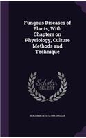 Fungous Diseases of Plants, With Chapters on Physiology, Culture Methods and Technique