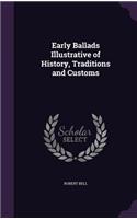 Early Ballads Illustrative of History, Traditions and Customs