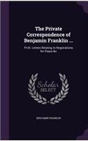 The Private Correspondence of Benjamin Franklin ...: Pt.III. Letters Relating to Negotiations for Peace &c(English)