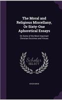 The Moral and Religious Miscellany, Or Sixty-One Aphoretical Essays: On Some of the Most Important Christian Doctrines and Virtues(English)