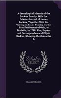 A Genealogical Memoir of the Backus Family, With the Private Journal of James Backus, Together With his Correspondence Bearing on the First Settlement of Ohio, at Marietta, in 1788. Also, Papers and Correspondence of Elijah Backus, Showing the Char