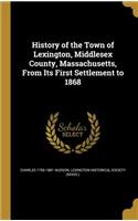 History of the Town of Lexington, Middlesex County, Massachusetts, From Its First Settlement to 1868