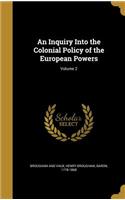 An Inquiry Into the Colonial Policy of the European Powers; Volume 2