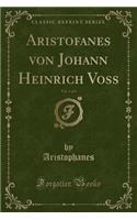 Aristofanes von Johann Heinrich Voss, Vol. 1 of 3 (Classic Reprint)