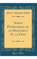 Songe Patriotique, Ou Le Monument Et La FÃ¨te (Classic Reprint)