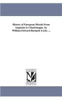 History of European Morals From Augustus to Charlemagne. by William Edward Hartpole Lecky ...