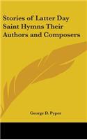 Stories of Latter Day Saint Hymns Their Authors and Composers