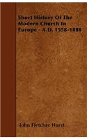 Short History Of The Modern Church In Europe - A.D. 1558-1888