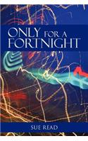 Only for a Fortnight