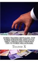 Forex Trading Revealed: Top Forex Strategies And Little Dirty Tricks And Unknown Tips To Forex Millionaire: Bust The Losing Cycle, Live Anywhere, Join The New Rich