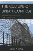 Culture of Urban Control: Jail Overcrowding in the Crime Control Era