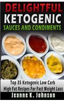 Delightful Ketogenic Sauces and Condiments Recipes: Top 35 Ketogenic Low Carb High Fat Recipes For Fast Weight Loss