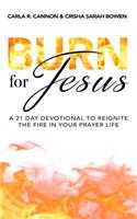 Burn for Jesus: A 21 Day Devotional to Reignite the Fire in Your Prayer Life