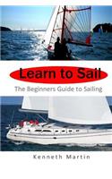 Learn to Sail: The Beginners Guide to Sailing