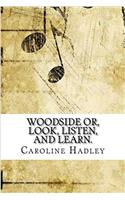 Woodside Or, Look, Listen, and Learn.