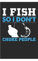 I fish so i don't choke people