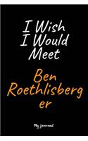 I Wish I Would Meet Ben Roethlisberger