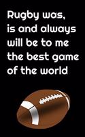 rugby was, is and always will be to me the best game of the world: Rugby journal for journaling - training log 6 x 9 inches x 120 pages - Rugby record keeper - Ideal gift for rugby player