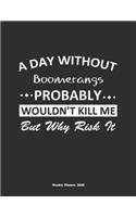 A Day Without Boomerangs Probably Wouldn't Kill Me But Why Risk It Weekly Planner 2020: Weekly Calendar / Planner Boomerangs Gift, 146 Pages, 8.5x11, Soft Cover, Matte Finish