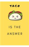 Taco Is The Answer: Cute Taco journal notebook: Lined Notebook / journal Gift 120 Pages 6*9 Soft Cover Matte Finish