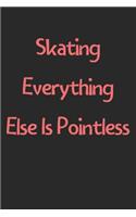 Skating Everything Else Is Pointless: Lined Journal, 120 Pages, 6 x 9, Funny Skating Gift Idea, Black Matte Finish (Skating Everything Else Is Pointless Journal)