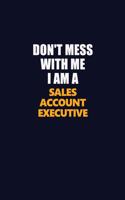 Don't Mess With Me I Am A Sales Account Executive: Career journal, notebook and writing journal for encouraging men, women and kids. A framework for building your career.