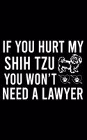 If you Hurt Shih Tzu You Won't Need a Lawyer: Cute Shih Tzu Default Ruled Notebook, Great Accessories & Gift Idea for Shih Tzu Owner & Lover.Default Ruled Notebook With An Inspirational Quote.