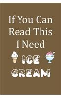 If You Can Read This I Need Ice Cream: Blank Lined Journal