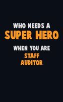 Who Need A SUPER HERO, When You Are Staff Auditor: 6X9 Career Pride 120 pages Writing Notebooks