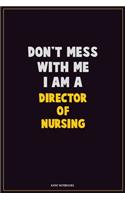 Don't Mess With Me, I Am A Director of Nursing: Career Motivational Quotes 6x9 120 Pages Blank Lined Notebook Journal
