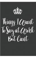 Things I Want to Say at Work But Can't: Blank Lined Journal Notebook / Journal Gift, 120 Pages, 6x9, Soft Cover, Matte Finish