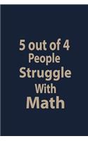 5 out of 4 people struggle with math: Blank Lined pages Teacher Notebook journal Funny Math Teacher Appreciation Gift
