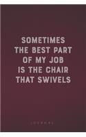 Sometimes The Best Part Of My Job Is The Chair That Swivels