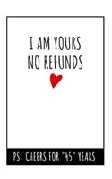 I Am Yours No Refunds Notebook: 45th Wedding Anniversary Gifts For Her or Him - Blank Lined Journal