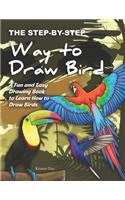 The Step-by-Step Way to Draw Bird: A Fun and Easy Drawing Book to Learn How to Draw Bird