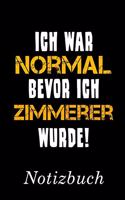 Ich War Normal Bevor Ich Zimmerer Wurde Notizbuch: - Notizbuch mit 110 linierten Seiten - Format 6x9 DIN A5 - Soft cover matt -