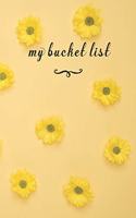 My Bucket List: A Fun And Really Perfect Way To Write Down And Keep Track Of All Of The Things In Life That You Have Wanted To Do, But Never Have Yellow Flowers