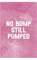 No Bump Still Pumped