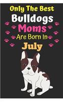 Only The Best Bulldogs Moms Are Born In July: Bulldog Lover Journal Bulldogs lover gifts Notebook Dog Journal Dog Planner with Cute Design cover. Dog Mom lined ruled Journal of Birthdays and Chr