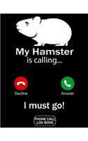 My Hamster Is Calling I Must Go Phone Call Log Book: Funny Design For Pet Lovers - Telephone Memo Notebook Phone Message Tracker Record Book 8.5 x 11 inches