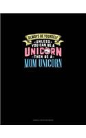 Always Be Yourself Unless You Can Be A Unicorn Then Be A Mom Unicorn: Cornell Notes Notebook(774 Cornell Notes Notebook)