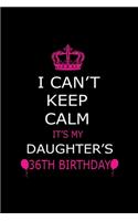 I Can't Keep Calm It's My Daughter's 36th Birthday: Cute Journal Notebook For 36 Years Girls. Gift it your daughters or friends daughter's birthday party gift. It will help to write anything with this