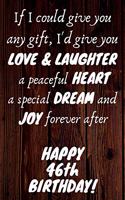 I'd give you Love & Laughter a peaceful Heart a special Dream and Joy forever after Happy 46th Birthday: 46th Birthday Gift / Journal / Notebook / Diary / Unique Greeting Card Alternative