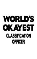 World's Okayest Classification Officer: Best Classification Officer Notebook, Journal Gift, Diary, Doodle Gift or Notebook - 6 x 9 Compact Size- 109 Blank Lined Pages
