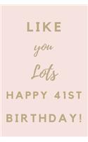 Like You Lots Happy 41st Birthday: 41st Birthday Gift / Journal / Notebook / Unique Birthday Card Alternative Quote