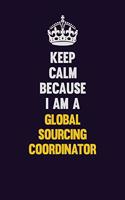 Keep Calm Because I Am A Global Sourcing Coordinator: Motivational and inspirational career blank lined gift notebook with matte finish