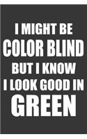 I Might Be Color Blind But I Know I Look Good In Green Notebook: Lined Journal, 120 Pages, 6 x 9, Affordable Gift Journal Matte Finish