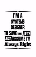 I'm A Systems Designer To Save Time, Let's Assume That I'm Always Right