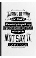 Talking Behind My Back Means You Fear My Presence Enough to Not Say It to My Face